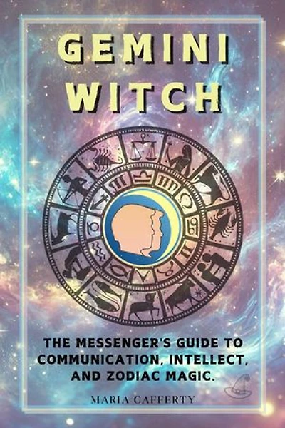 Gemini Witch: The Messenger's Guide to Communication, Intellect, and Zodiac Magic.: Zodiac Witch Series