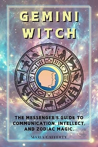 Gemini Witch: The Messenger's Guide to Communication, Intellect, and Zodiac Magic.: Zodiac Witch Series