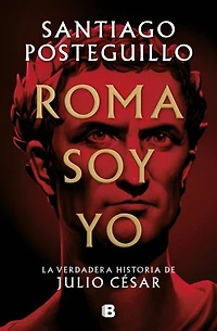 Roma soy yo (Serie Julio César 1): La verdadera historia de Julio César