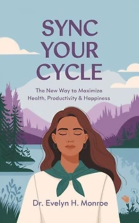 Sync Your Cycle: The New Way to Maximize Health, Productivity & Happiness