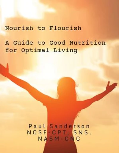 Nourish to Flourish A Guide to Good Nutrition for Optimal Living