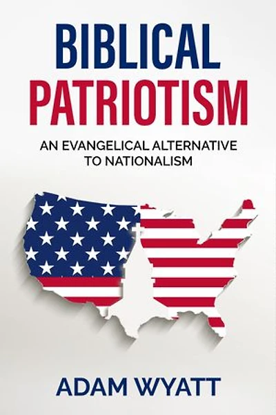 Biblical Patriotism: An Evangelical Alternative to Nationalism