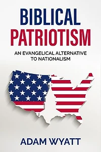 Biblical Patriotism: An Evangelical Alternative to Nationalism