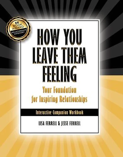 How You Leave Them Feeling: Your Foundation for Inspiring Relationships Interactive Companion Workbook: Your Foundation for Inspiring Relationships