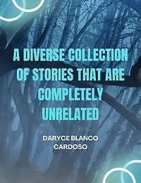 A Diverse Collection of Stories that are Completely Unrelated