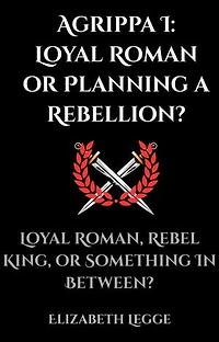 Agrippa I: Loyal Roman or Planning a Rebellion?: Echoes of Ancient Rome: Politics, Medicine, and War