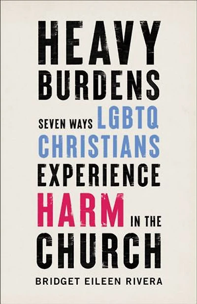 Heavy Burdens: Seven Ways LGBTQ Christians Experience Harm the Church