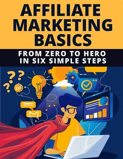 Affiliate Marketing Basics: From Zero to Hero in Six Simple Steps