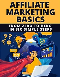 Affiliate Marketing Basics: From Zero to Hero in Six Simple Steps