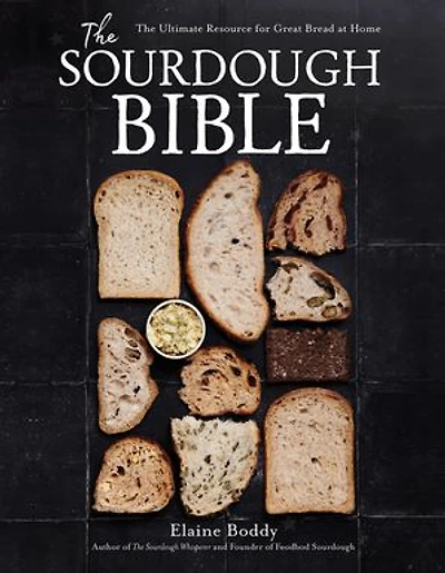 The Sourdough Bible: Ultimate Resource for Great Bread at Home