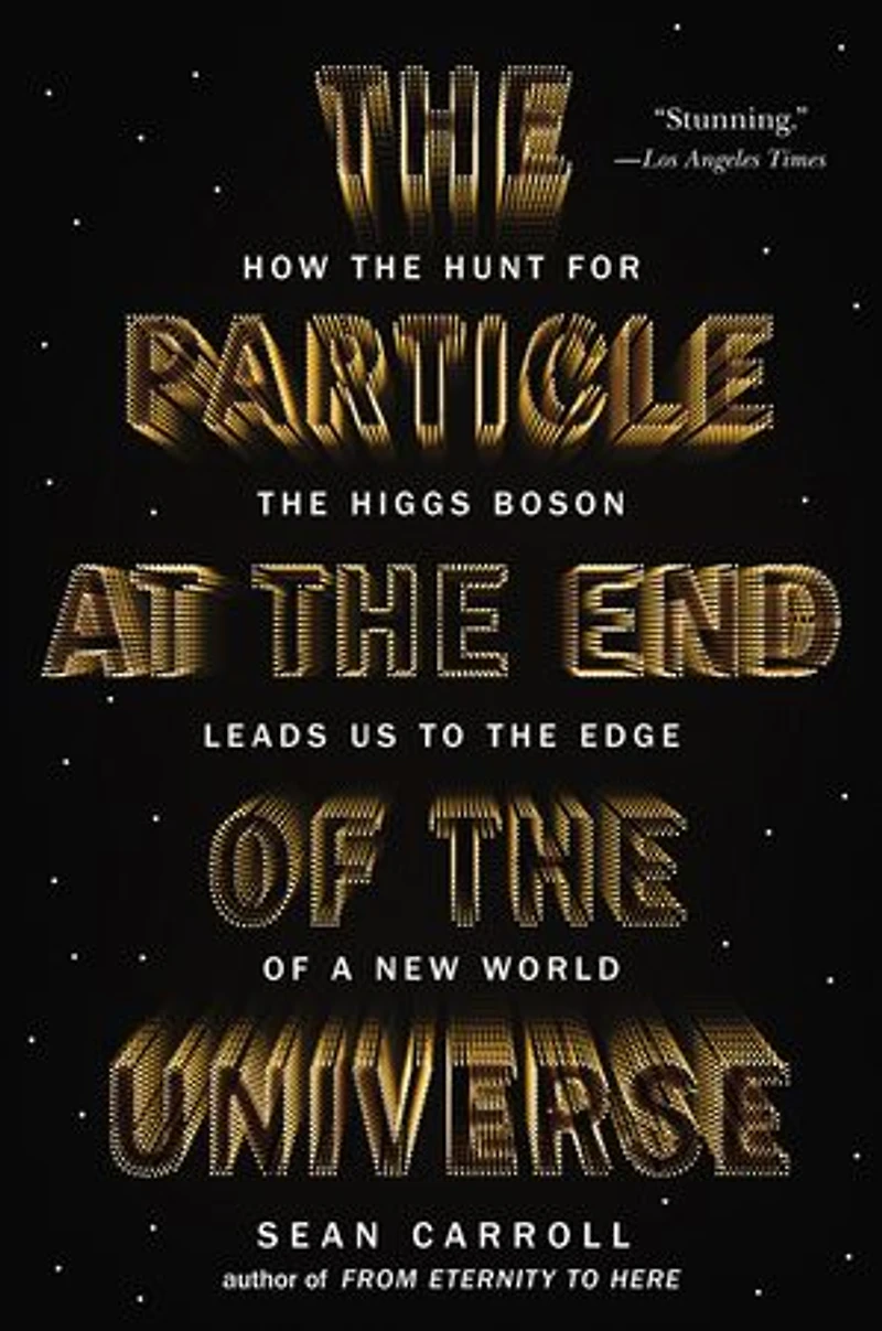 the Particle at End of Universe: How Hunt for Higgs Boson Leads Us to Edge a New World
