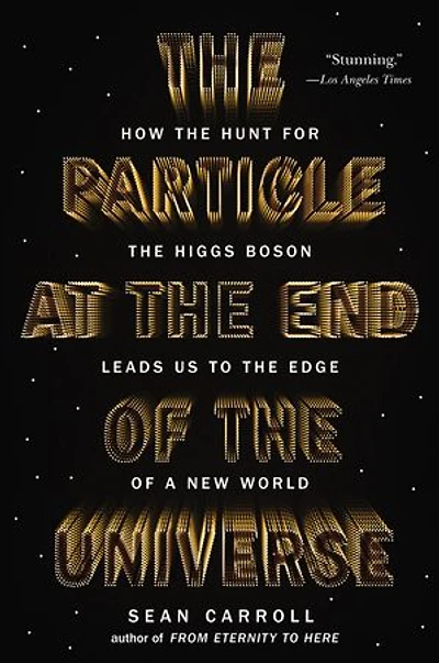 the Particle at End of Universe: How Hunt for Higgs Boson Leads Us to Edge a New World