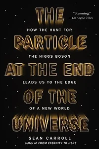 the Particle at End of Universe: How Hunt for Higgs Boson Leads Us to Edge a New World