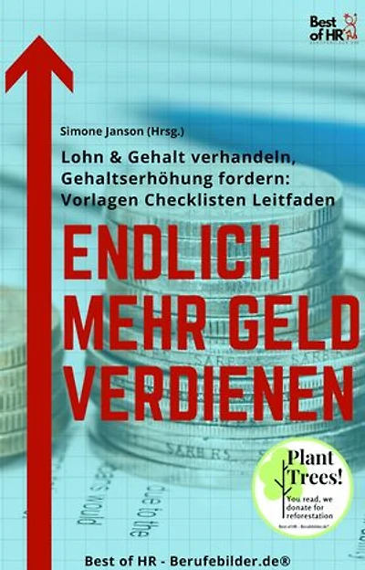 Endlich mehr Geld verdienen: incl. Bonus – Lohn & Gehalt verhandeln, Gehaltserhöhung fordern [Vorlagen Checklisten Leitfaden]