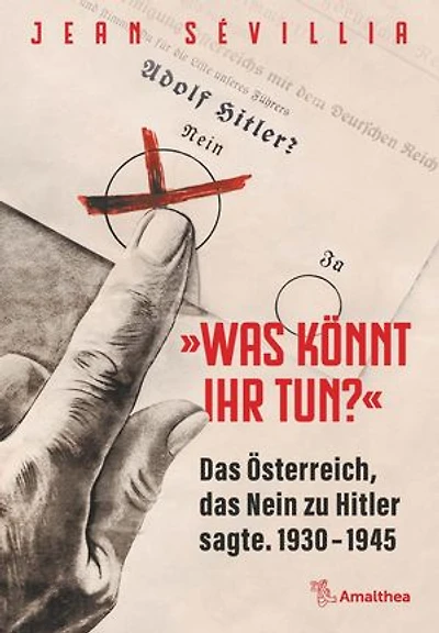 »Was könnt Ihr tun?«: Das Österreich, das Nein zu Hitler sagte. 1930–1945