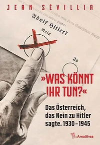 »Was könnt Ihr tun?«: Das Österreich, das Nein zu Hitler sagte. 1930–1945