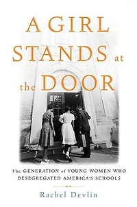 A Girl Stands at The Door: Generation of Young Women Who Desegregated America's Schools