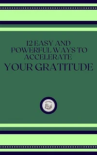 12 EASY AND POWERFUL WAYS TO ACCELERATE YOUR GRATITUDE