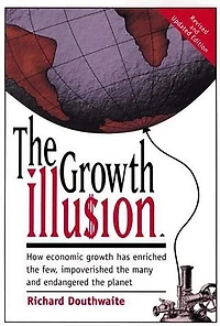 the Growth Illusion: How Economic Has Enriched Few, Impoverished Many, and Endangered Planet