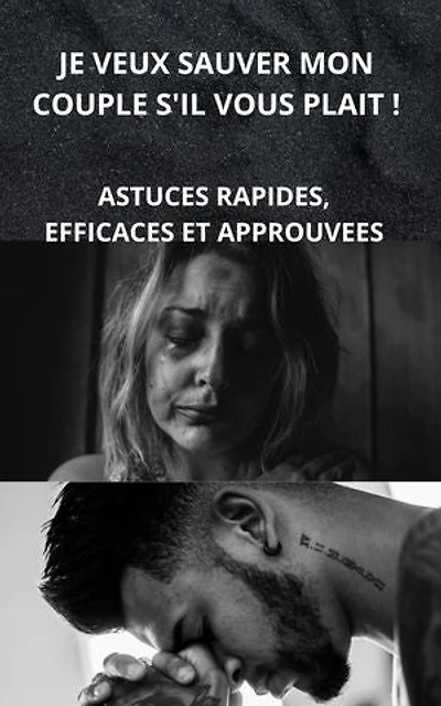 JE VEUX SAUVER MON COUPLE S'IL VOUS PLAIT !: ASTUCES RAPIDES, EFFICACES ET APPROUVEES