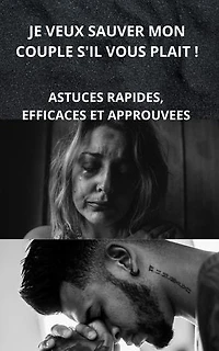 JE VEUX SAUVER MON COUPLE S'IL VOUS PLAIT !: ASTUCES RAPIDES, EFFICACES ET APPROUVEES