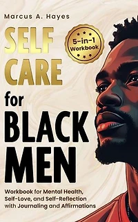 Self-Care for Black Men: 5-in-1 Workbook for Mental Health, Self-Love, and Self-Reflection with Journaling and Affirmations