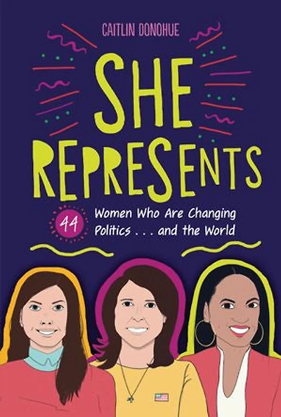 She Represents: 44 Women Who Are Changing Politics . And The World