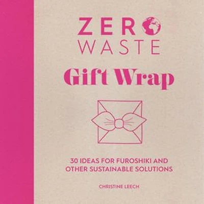 Zero Waste: Gift Wrap: 30 Ideas For Furoshiki And Other Sustainable Solutions