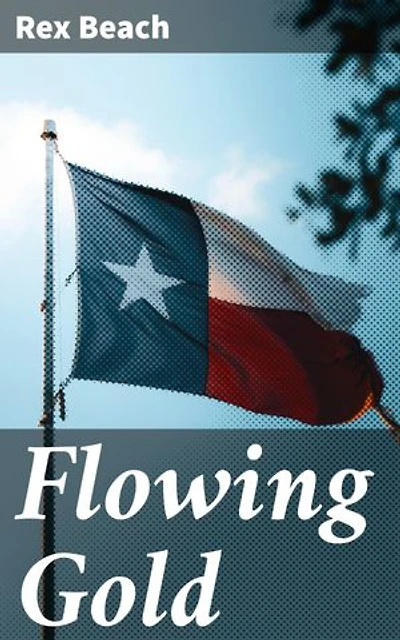 Flowing Gold: A Tale of Ambition and Greed in the Oil Fields of Early 20th Century America