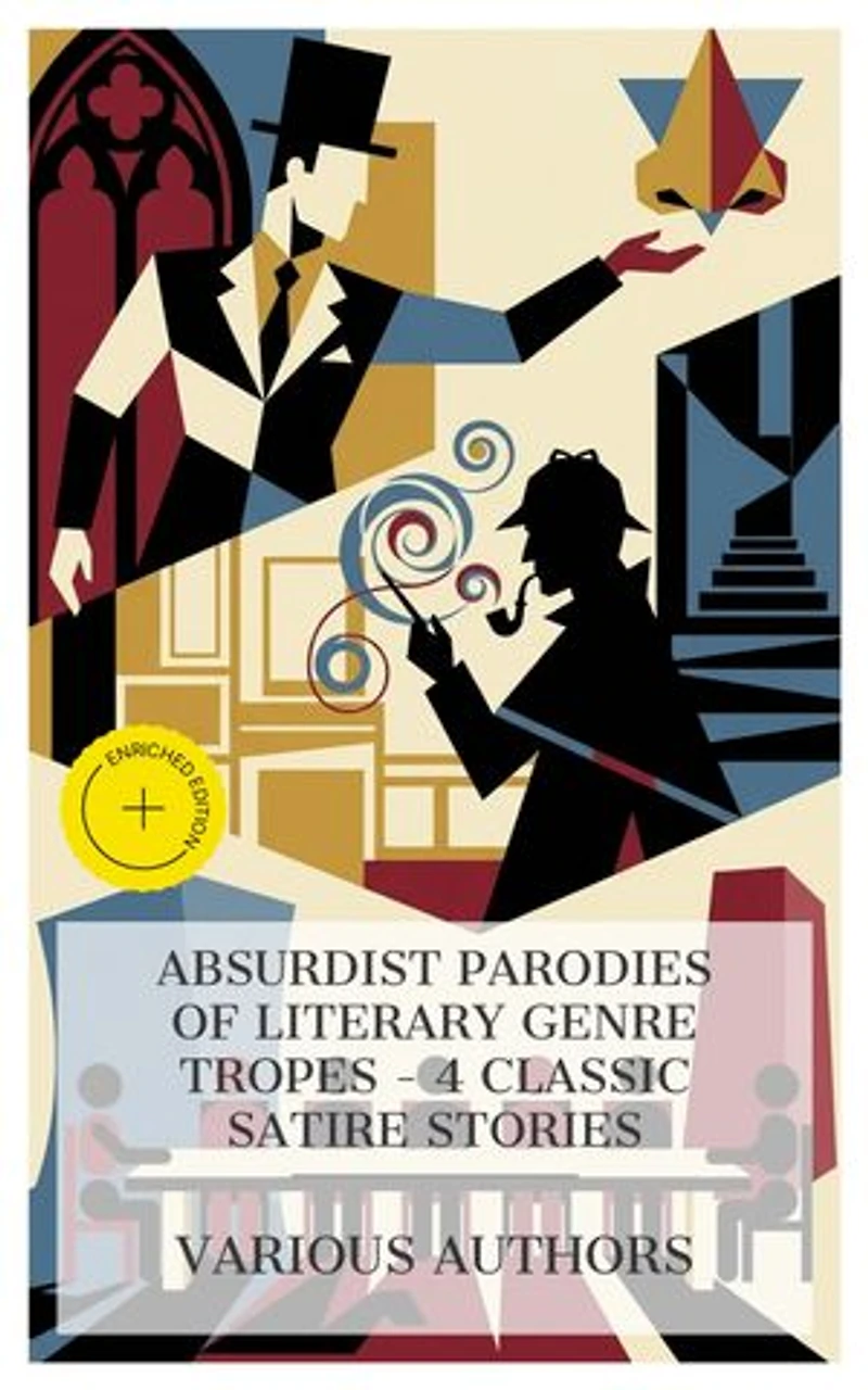 Absurdist Parodies of Literary Genre Tropes – 4 Classic Satire Stories: Enriched edition. The Nose, Nightmare Abbey, The Curse of the Catafalques, A Double Barrelled Detective Story