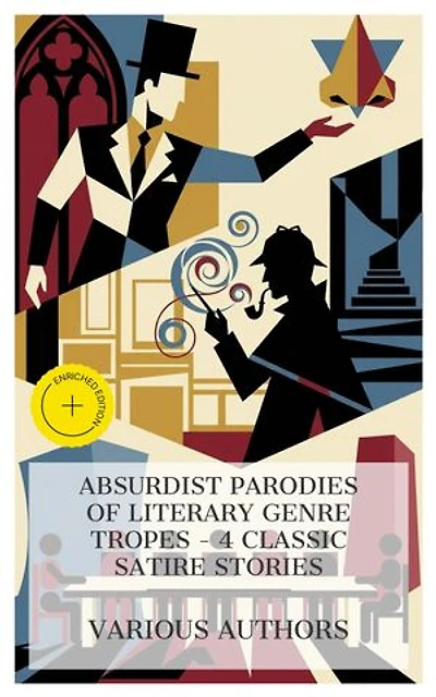 Absurdist Parodies of Literary Genre Tropes – 4 Classic Satire Stories: Enriched edition. The Nose, Nightmare Abbey, The Curse of the Catafalques, A Double Barrelled Detective Story