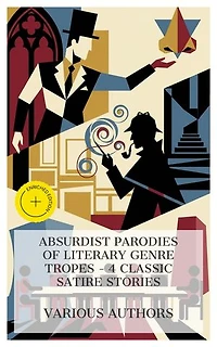 Absurdist Parodies of Literary Genre Tropes – 4 Classic Satire Stories: Enriched edition. The Nose, Nightmare Abbey, The Curse of the Catafalques, A Double Barrelled Detective Story