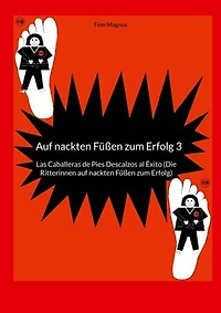 Auf nackten Füßen zum Erfolg 3: Las Caballeras de Pies Descalzos al Éxito (Die Ritterinnen auf nackten Füßen zum Erfolg)