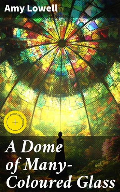A Dome of Many-Coloured Glass: Enriched edition. Exploring Love, Nature, and Emotions Through Poetic Imagery
