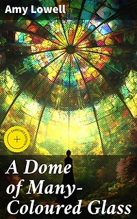 A Dome of Many-Coloured Glass: Enriched edition. Exploring Love, Nature, and Emotions Through Poetic Imagery