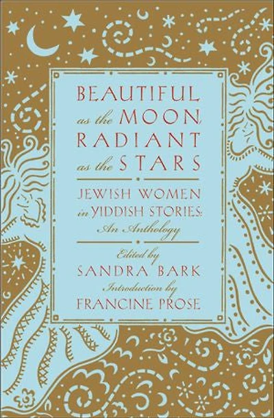 Beautiful as the Moon, Radiant as the Stars: Jewish Women in Yiddish Stories–An Anthology