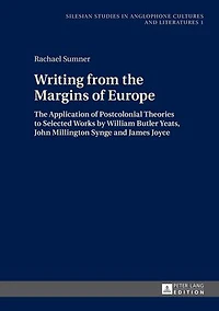 Writing from The Margins of Europe: Application Postcolonial Theories to Selected Works by William Butler Yeats, John Millington Synge and James Joyce