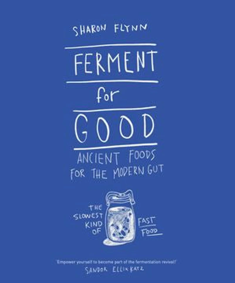 Ferment For Good: Ancient Foods for the Modern Gut: The Slowest Kind of Fast Food