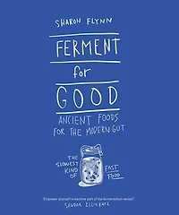 Ferment For Good: Ancient Foods for the Modern Gut: The Slowest Kind of Fast Food