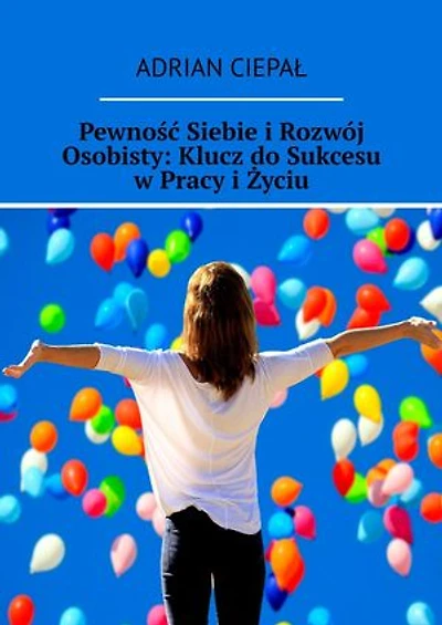 Pewność Siebie i Rozwój Osobisty: Klucz do Sukcesu w Pracy i Życiu