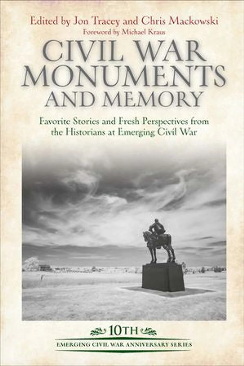 Civil War Monuments and Memory: Favorite Stories Fresh Perspectives from the Historians at Emerging