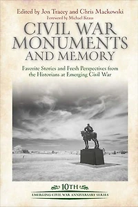 Civil War Monuments and Memory: Favorite Stories Fresh Perspectives from the Historians at Emerging