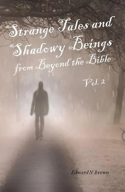Strange Tales and Shadowy Beings from Beyond the Bible - Vol. 2: Strange Tales and Shadowy Beings from Beyond the Bible, #2