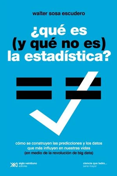 Qué es (y qué no es) la estadística: Usos y abusos de una disciplina clave en la vida de los países y las personas
