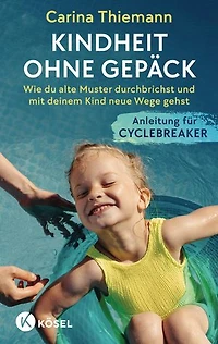 Kindheit ohne Gepäck: Wie du alte Muster durchbrichst und mit deinem Kind neue Wege gehst - Anleitung für Cyclebreaker