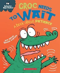 Croc Needs to Wait: A Book about Patience (Behavior Matters)