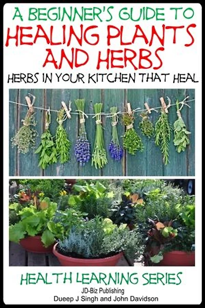 A Beginner’s Guide to Healing Plants and Herbs - Herbs in Your Kitchen that Heal: Health Learning Books, #59