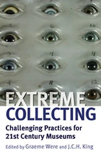 Extreme Collecting: Challenging Practices for 21st Century Museums