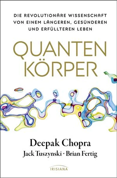 Quantenkörper: Die revolutionäre Wissenschaft von einem längeren, gesünderen und erfüllteren Leben