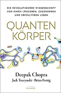 Quantenkörper: Die revolutionäre Wissenschaft von einem längeren, gesünderen und erfüllteren Leben